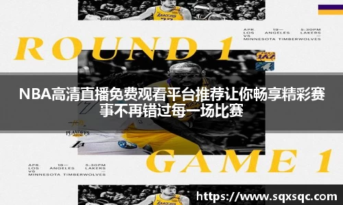 NBA高清直播免费观看平台推荐让你畅享精彩赛事不再错过每一场比赛