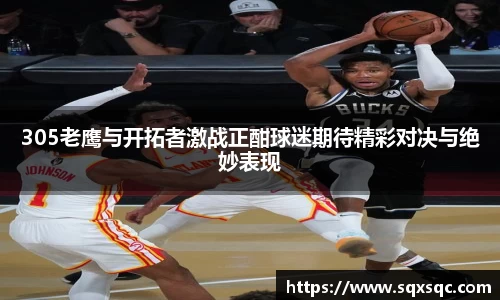 305老鹰与开拓者激战正酣球迷期待精彩对决与绝妙表现