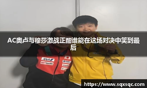 AC奥卢与穆莎激战正酣谁能在这场对决中笑到最后