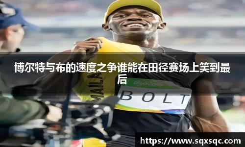博尔特与布的速度之争谁能在田径赛场上笑到最后