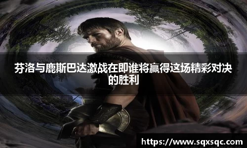 芬洛与鹿斯巴达激战在即谁将赢得这场精彩对决的胜利