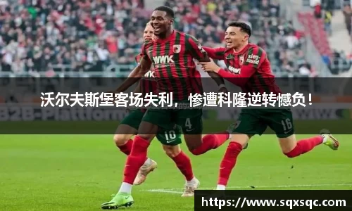 沃尔夫斯堡客场失利，惨遭科隆逆转憾负！
