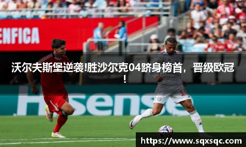 沃尔夫斯堡逆袭!胜沙尔克04跻身榜首，晋级欧冠！